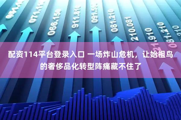 配资114平台登录入口 一场炸山危机，让始祖鸟的奢侈品化转型阵痛藏不住了